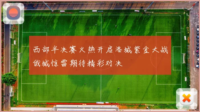 西部半决赛火热开启洛城紫金大战俄城惊雷期待精彩对决