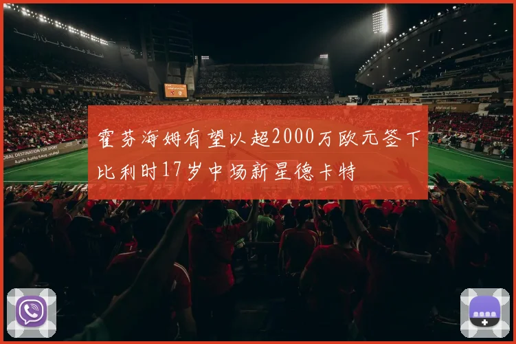 霍芬海姆有望以超2000万欧元签下比利时17岁中场新星德卡特